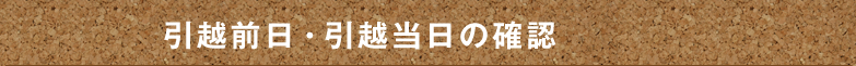 引越前日・引越当日の確認