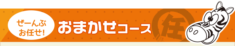 ぜーんぶ お任せ！おまかせコース