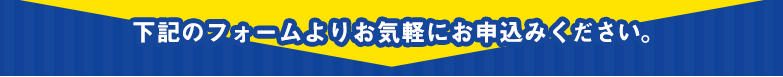下記のフォームよりお気軽にお申込みください。