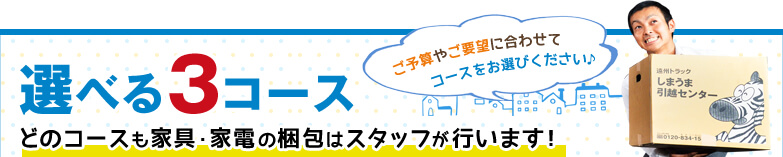 選べる3コース:どのコースも家具・家電の梱包はスタッフが行います！